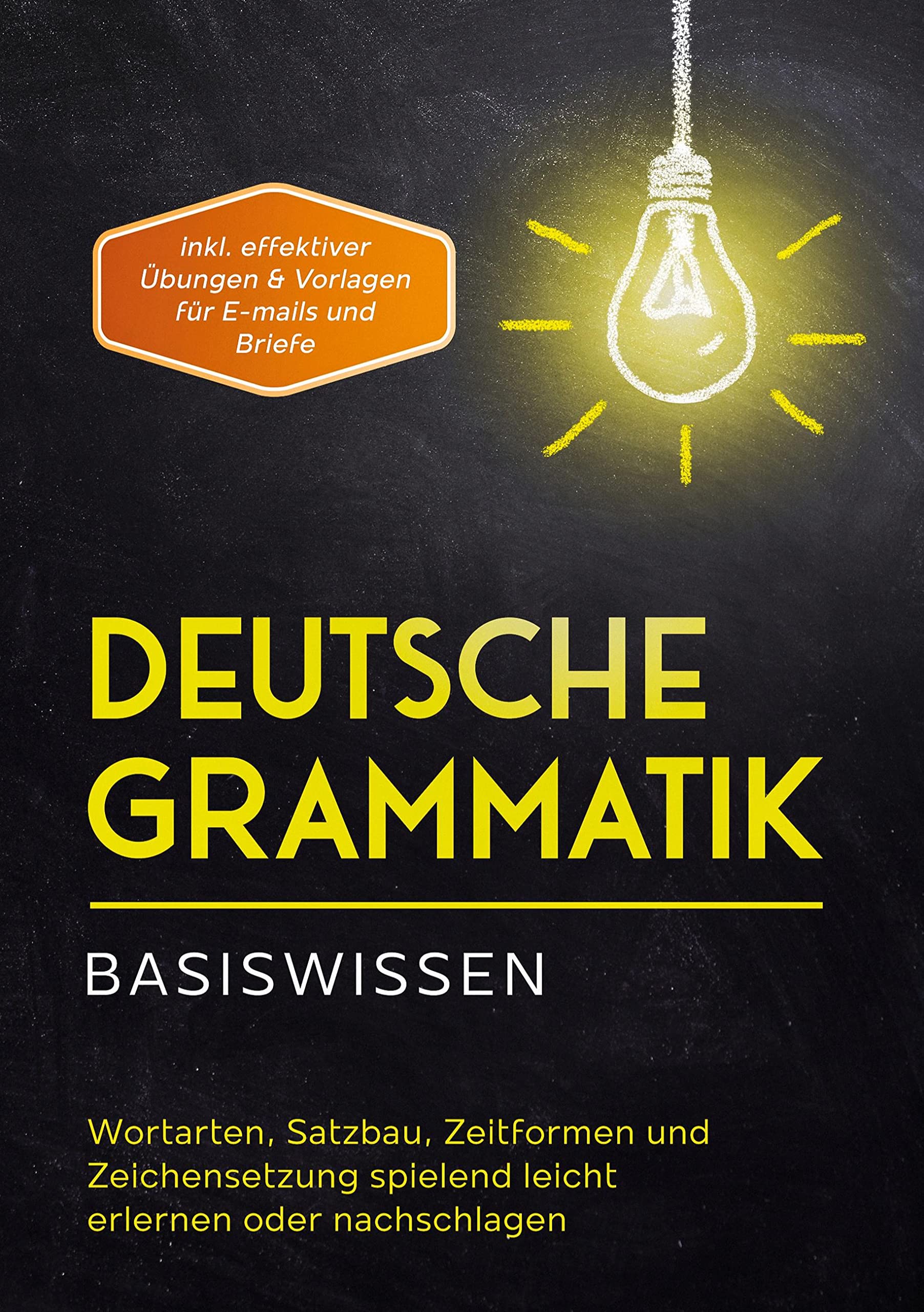 Deutsche Grammatik - Basiswissen: Wortarten, Satzbau, Zeitformen und Zeichensetzung spielend leicht erlernen oder nachschlagen - inkl. effektiver Übungen & Vorlagen für Emails und Briefe Social Sciences