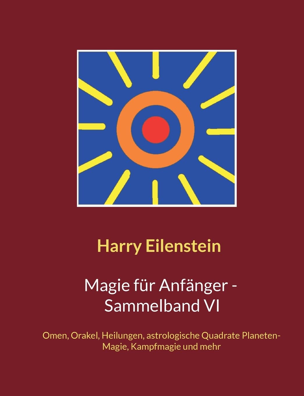 Magie für Anfänger - Sammelband VI: Omen, Orakel, Heilungen, astrologische Quadrate, Planeten-Magie, Kampfmagie und mehr Religion & Esotericism
