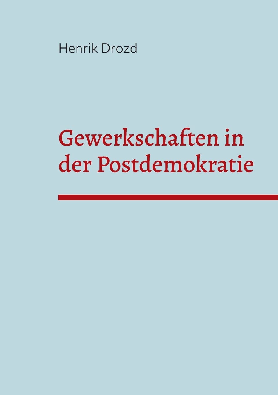 Gewerkschaften in der Postdemokratie: Welche Herausforderungen ergeben sich für deutsche Gewerkschaften aus der Postdemokratisierung der Gesellschaft? Law