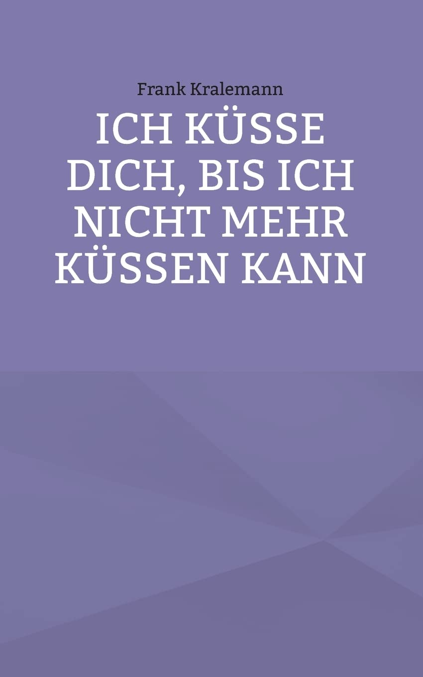 Ich küsse dich, bis ich nicht mehr küssen kann Poetry