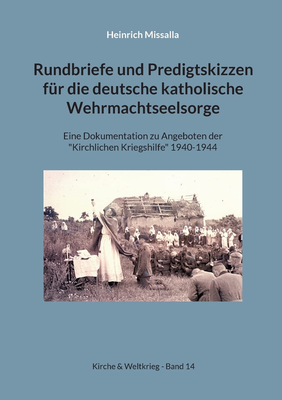 Rundbriefe und Predigtskizzen für die deutsche katholische Wehrmachtseelsorge: Eine Dokumentation zu Angeboten der "Kirchlichen Kriegshilfe" 1940-1944 (Kirche & Weltkrieg) Books