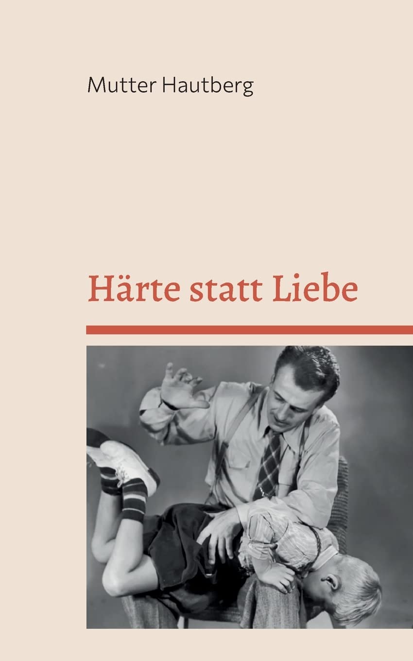 Härte statt Liebe: Der intensive Erziehungsratgeber für überforderte Eltern Parents & Children