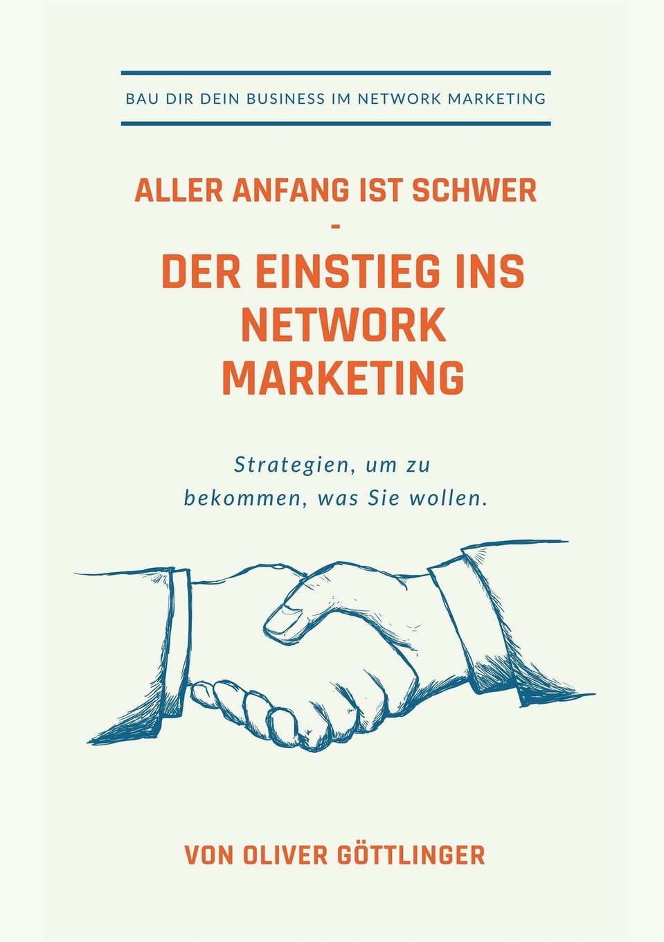Aller Anfang ist schwer - Der Einstieg ins Network Marketing: Strategien um zu bekommen was Sie wollen Business, Finance & Career