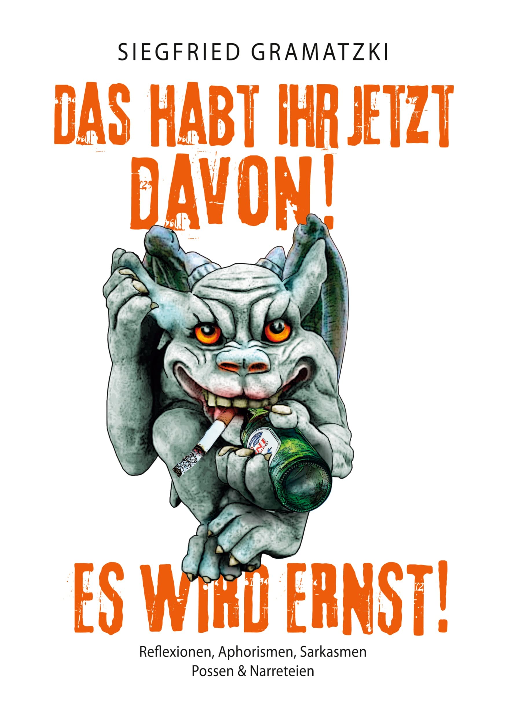 Das habt Ihr jetzt davon! Es wird ernst!: Reflexionen, Aphorismen, Sarkasmen, Possen und Narreteien Contemporary literature