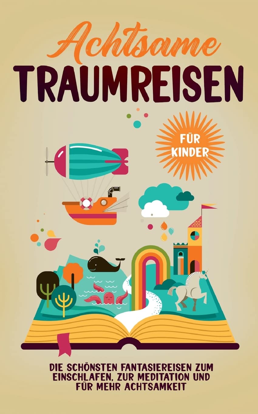 Achtsame Traumreisen für Kinder: Die schönsten Fantasiereisen zum Einschlafen, zur Meditation und für mehr Achtsamkeit Novels & Short Stories