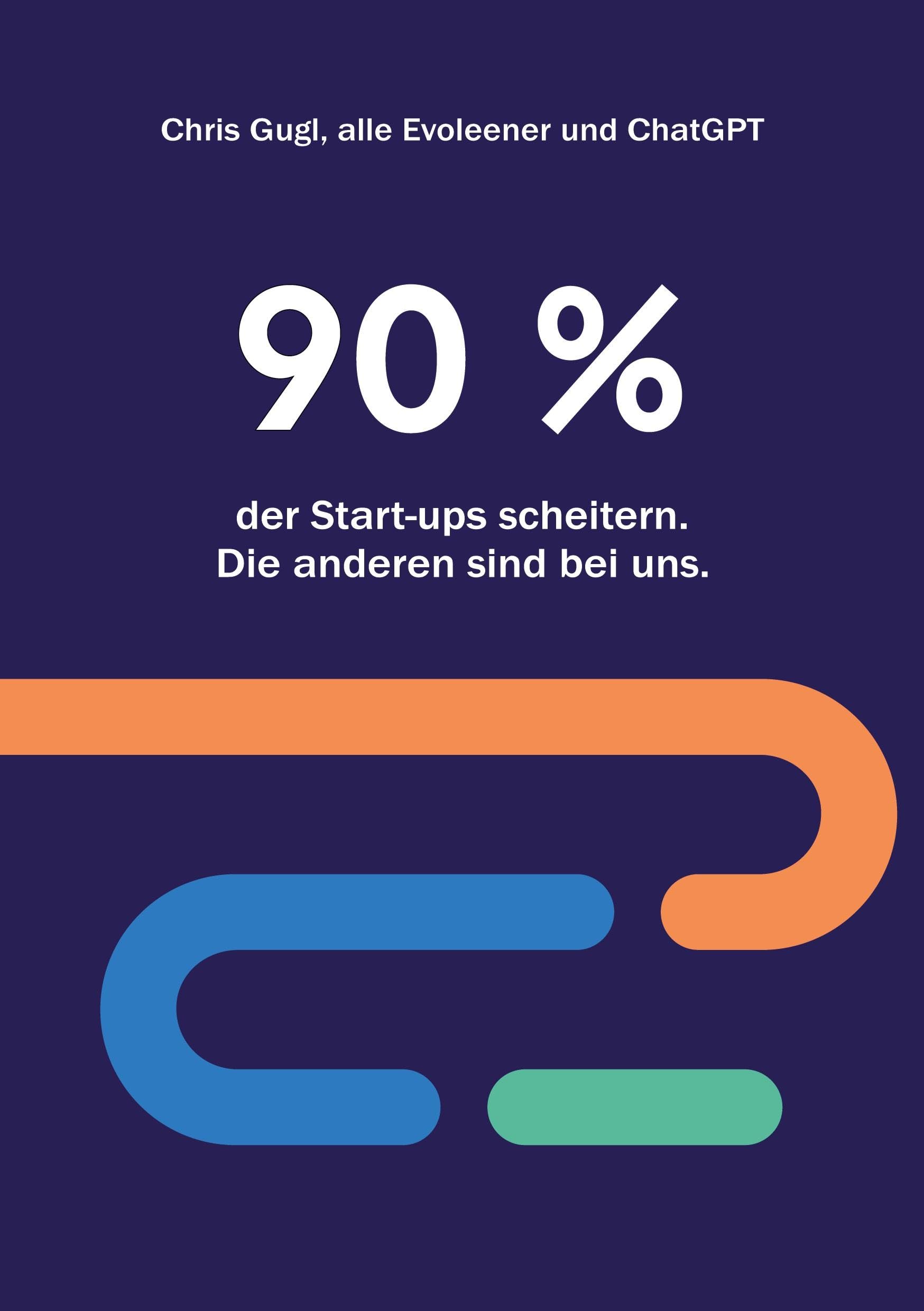 90% der Startups scheitern. Die anderen sind bei uns.: Ein Evoleen Leitfaden für Unternehmer, Corporate Venture Building und Intrapreneure Law