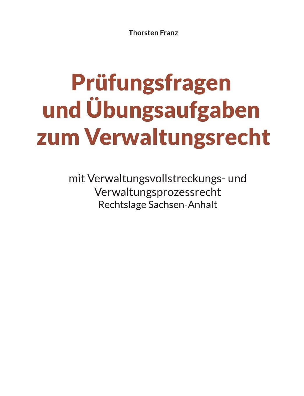 Prüfungsfragen und Übungsaufgaben zum Verwaltungsrecht: mit Verwaltungsvollstreckungs- und Verwaltungsprozessrecht - Rechtslage Sachsen-Anhalt Law