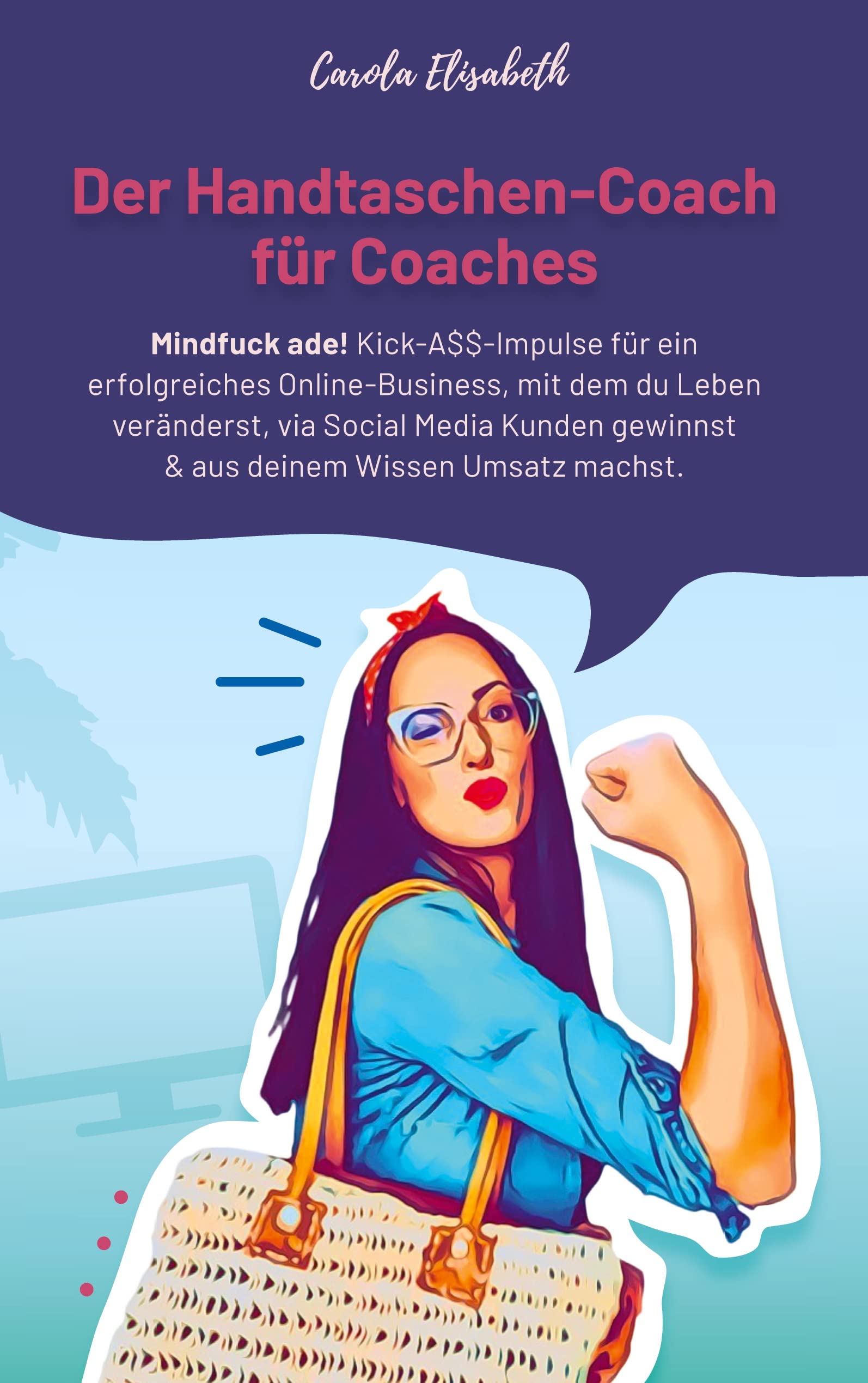 Der Handtaschen-Coach für Coaches: Mindfuck ade! Kick-A$$-Impulse für ein erfolgreiches Online-Business, mit dem du Leben veränderst, via Social Media ... gewinnst & aus deinem Wissen Umsatz machst. Law