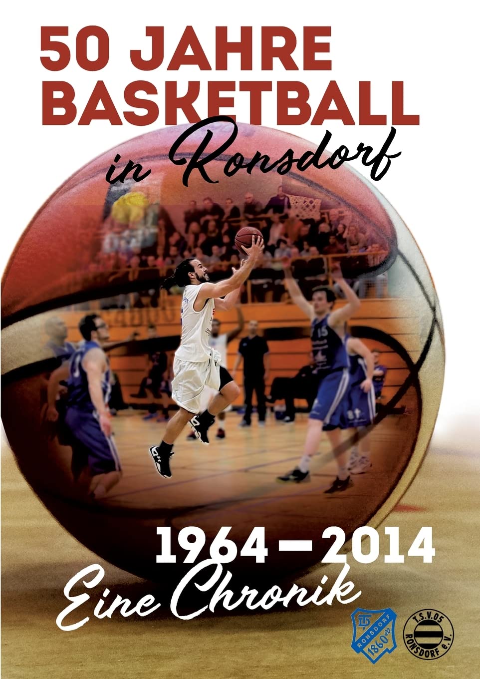50 Jahre Basketball in Ronsdorf: 1964 - 2014 - Eine Chronik Leisure & Fun