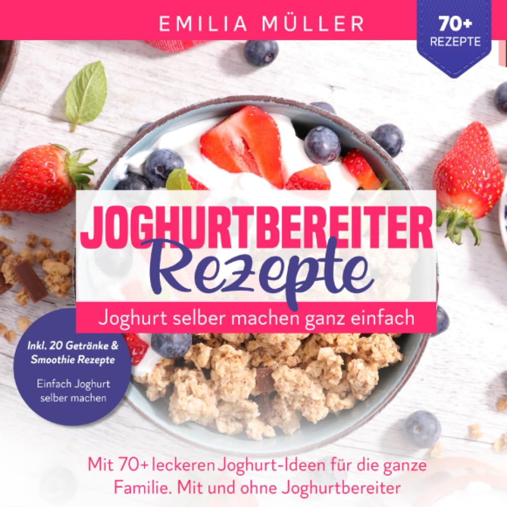 Joghurtbereiter Rezepte - Joghurt selber machen ganz einfach: Mit 70+ leckeren Joghurts für die ganze Familie. Mit und ohne Joghurtbereiter Leisure, Home & Garden