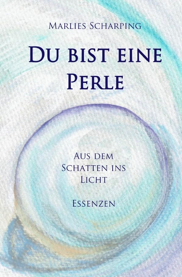 Du bist eine Perle: Aus dem Schatten ins Licht - Essenzen Essays & Short Stories