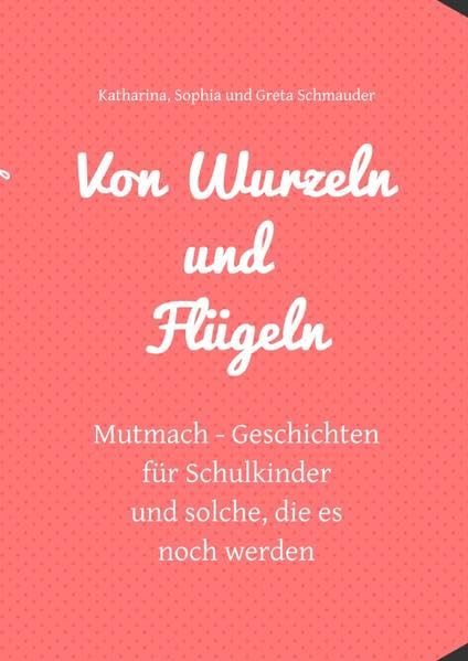 Von Wurzeln und Flügeln: Mutmachgeschichten für Schulkinder und solche, die es noch werden Parents & Children