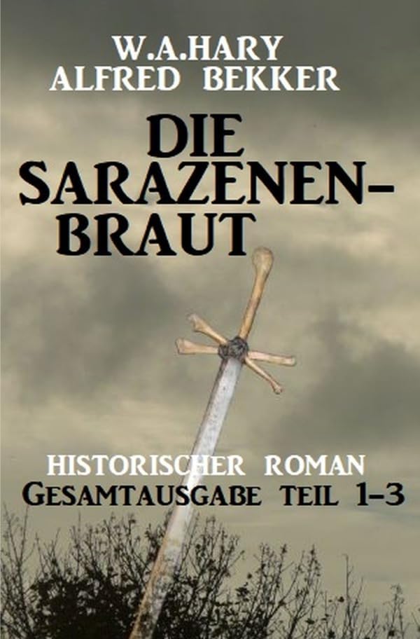 Die Sarazenenbraut: Historischer Roman: Gesamtausgabe Teil 1-3: DE Historical Fiction