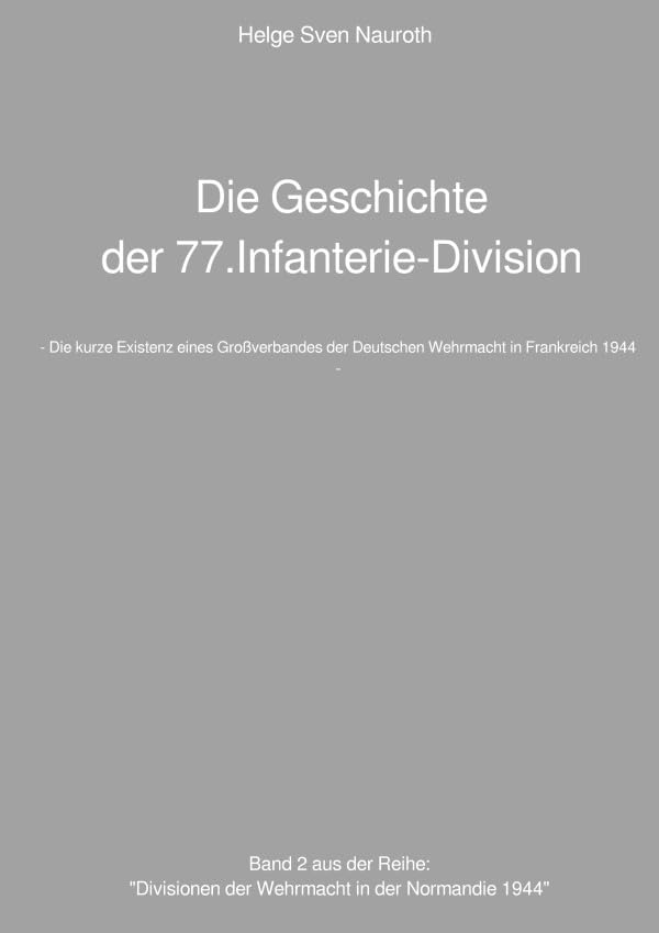 Die Geschichte der 77.Infanterie-Division: - Die kurze Existenz eines Großverbandes der Deutschen Wehrmacht in Frankreich 1944 - Politics & History