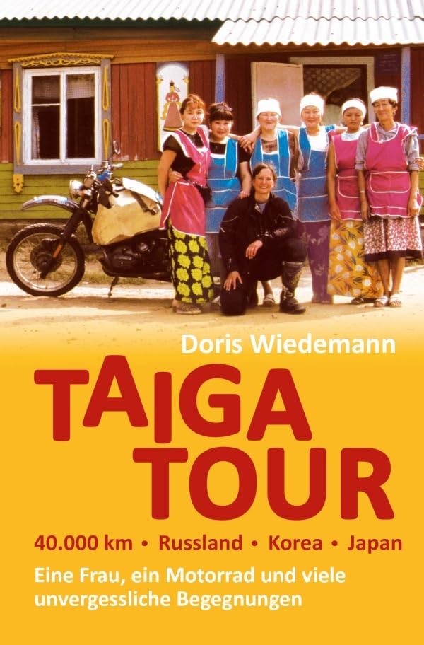 Taiga Tour - 40.000 km - Russland - Korea - Japan: Eine Frau, ein Motorrad und viele unvergessliche Begegnungen Fiction Books