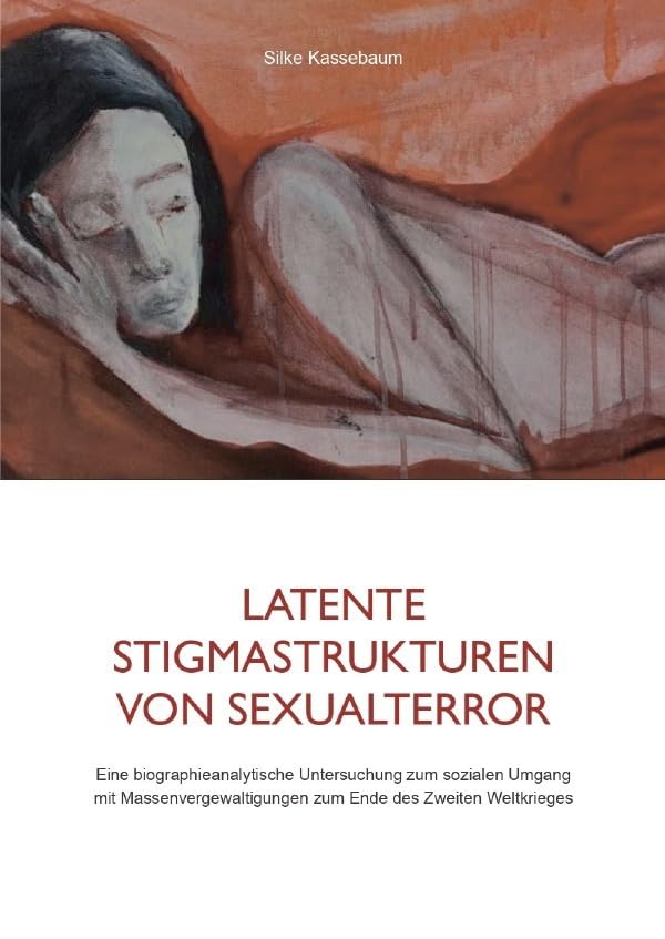 Latente Stigmastrukturen von Sexualterror: Eine biographieanalytische Untersuchung zum sozialen Umgang mit Massenvergewaltigungen zum Ende des Zweiten Weltkrieges Law
