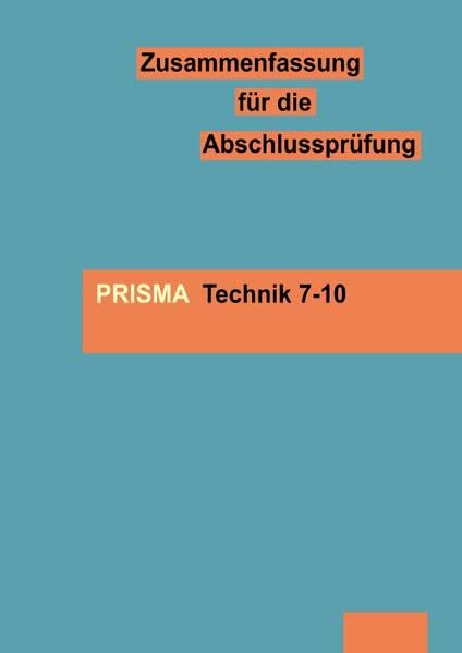 Die Zusammenfassung aus dem Technikbuch: Die Zusammenfassung: Prisma Technik 7-10 Learning & Reference