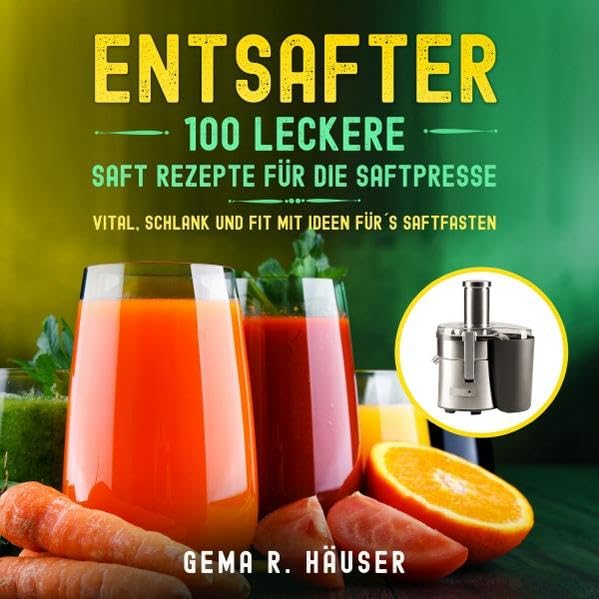 Entsafter: 100 leckere Saft Rezepte für die Saftpresse. Vital, schlank und fit mit Ideen für´s Saftfasten. Leisure, Home & Garden