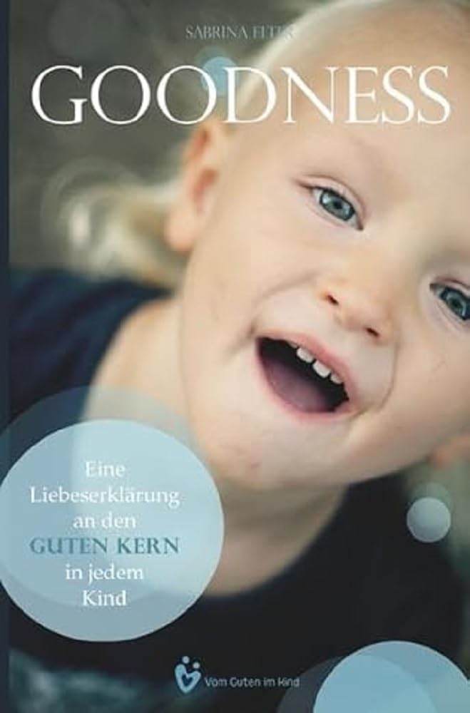 Goodness: Eine Liebeserklärung an den guten Kern in jedem Kind Parents & Children