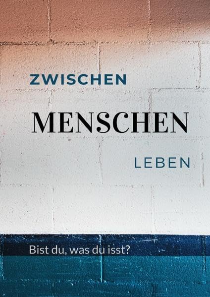 Zwischen Menschen Leben: Bist du, was du isst? Books