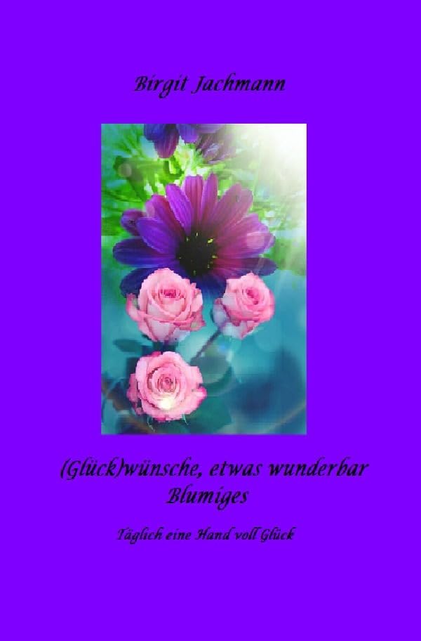 (Glück)wünsche, - etwas wunderbar Blumiges: Täglich eine Hand voll Glück Contemporary literature
