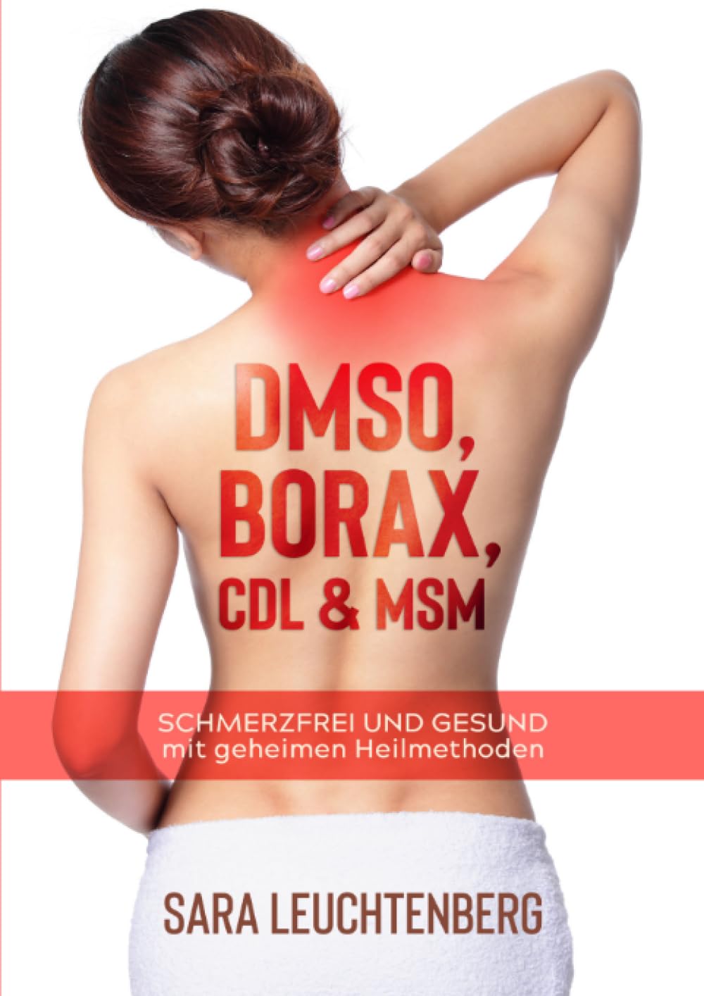 DMSO, BORAX, CDL & MSM: Schmerzfrei und gesund mit geheimen Heilmethoden Health, Nutrition & Fitness