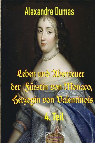 Leben und Abenteuer der Fürstin von Monaco, Herzogin von Valentinois, 4. Teil: Katharina Charlotte Gramont von Grimaldi Historical Fiction