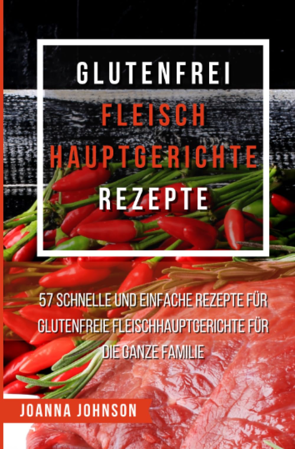 Glutenfrei Fleisch Hauptgerichte Rezepte: 57 schnelle und einfache Rezepte für glutenfreie Fleischhauptgerichte für die ganze Familie (Kochbücher) Leisure, Home & Garden