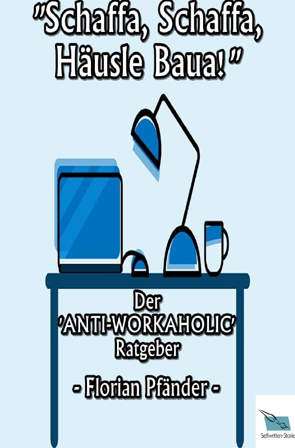 Schaffa, Schaffa, Häusle Baua: Der Anti-Workaholic Ratgeber Humour & Satire
