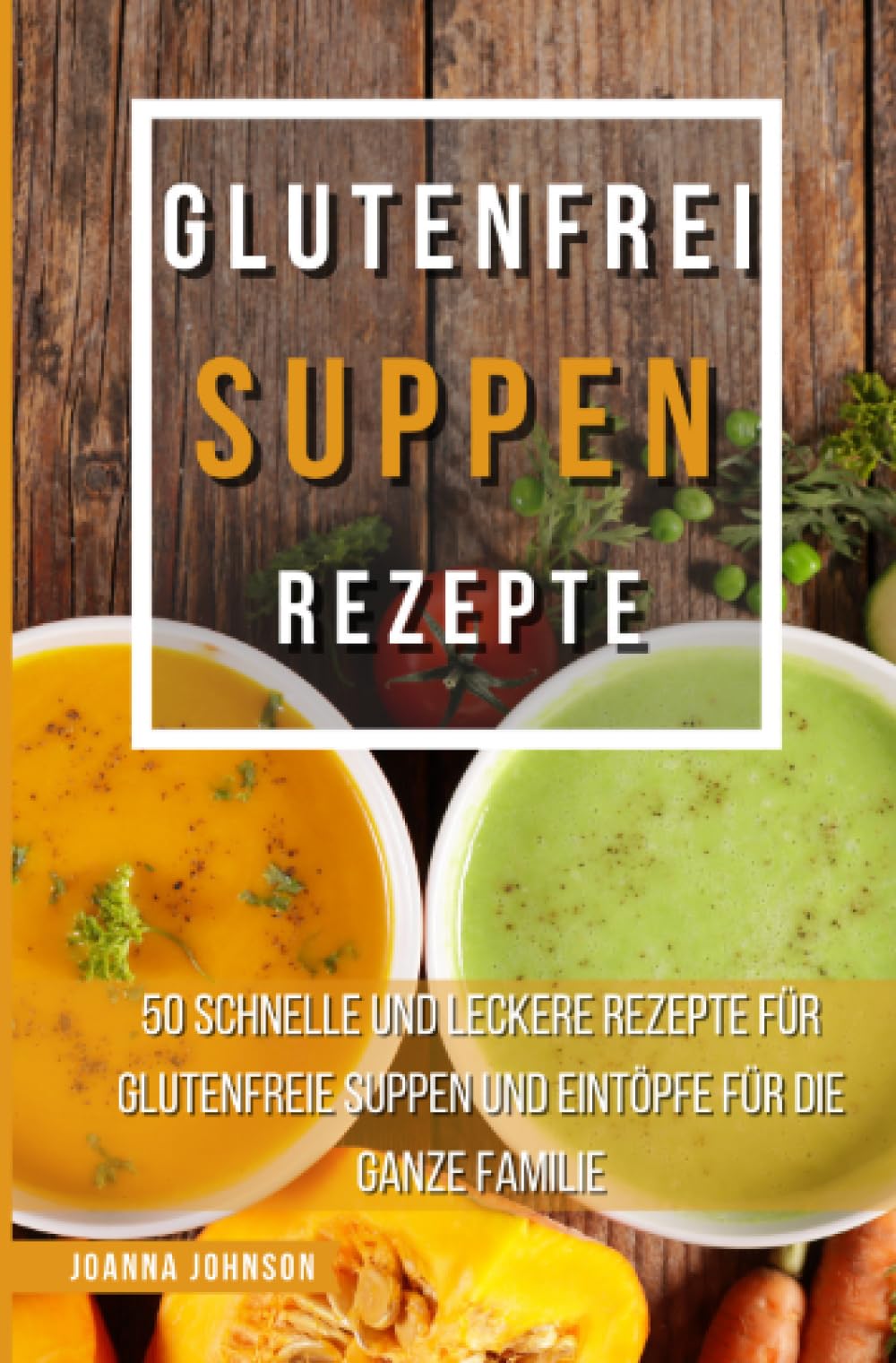 Glutenfrei Suppen Rezepte: 50 schnelle und leckere Rezepte für glutenfreie Suppen und Eintöpfe für die ganze Familie (Kochbücher) Leisure, Home & Garden