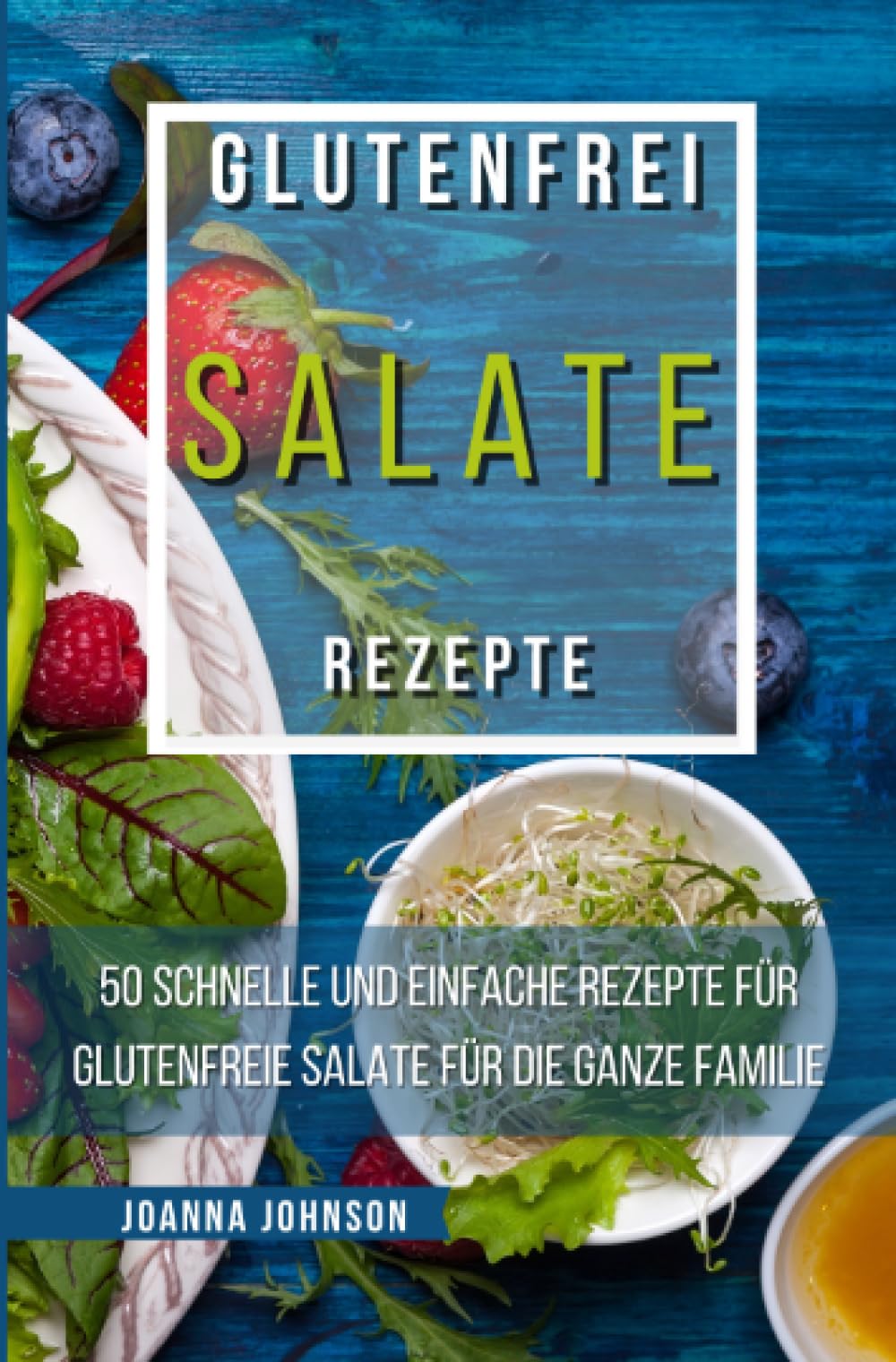 Glutenfrei Salate Rezepte: 50 schnelle und einfache Rezepte für Glutenfreie Salate für die ganze Familie (Kochbücher) Leisure, Home & Garden