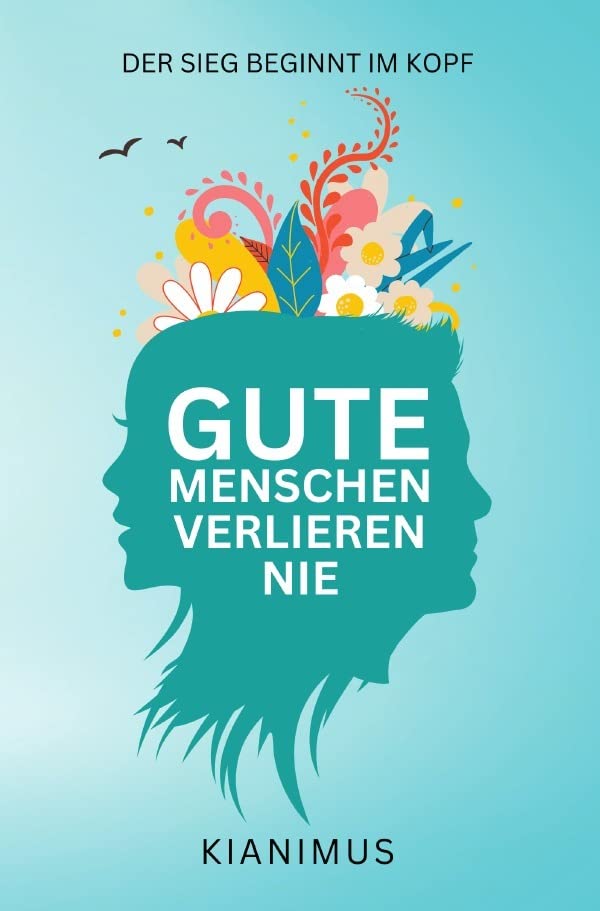 Gute Menschen verlieren nie: Der Sieg beginnt im Kopf Business, Finance & Career