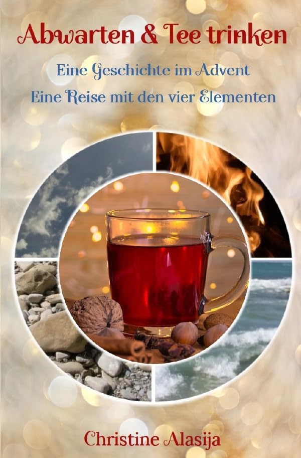 Abwarten und Tee trinken - Eine Geschichte im Advent: Eine Reise mit den vier Elementen Historical Fiction