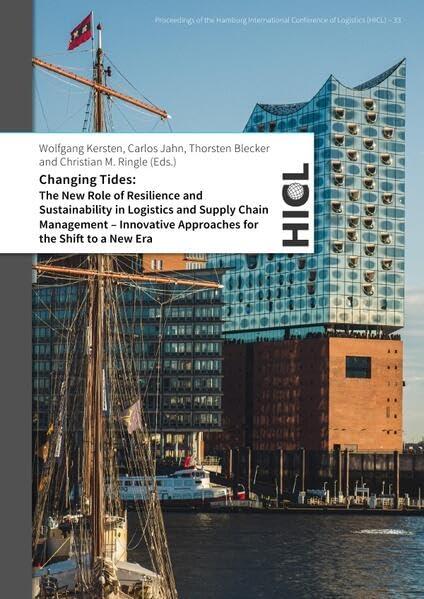 Proceedings of the Hamburg International Conference of Logistics (HICL) / Changing Tides: The New Role of Resilience and Sustainability in Logistics ... Approaches for the Shift to a New Era Business, Finance & Career