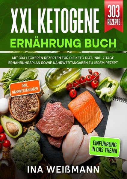 XXL Ketogene Ernährung Buch: Mit 303 leckeren Rezepten für die Keto Diät. Inkl. 7-Tage Ernährungsplan sowie Nährwertangaben zu jedem Rezept Leisure, Home & Garden