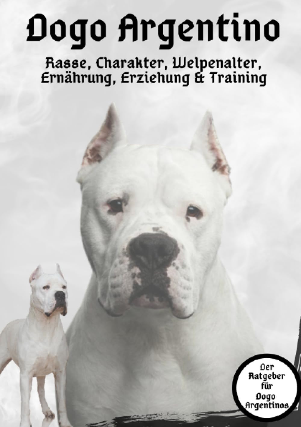 Dogo Argentino: Rasse, Charakter, Welpenalter, Ernährung, Erziehung & Training: Rasse, Charakter, Welpenalter, Ernährung, Erziehung & Training Pets