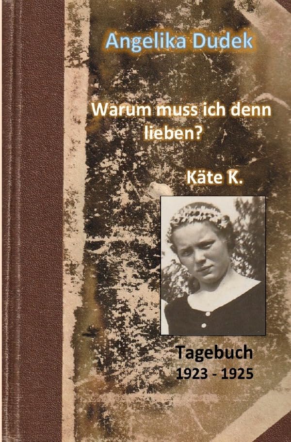 Warum muss ich denn lieben? Tagebuch Käte K. 1923 - 1925: Eine wahre Geschichte Personalities