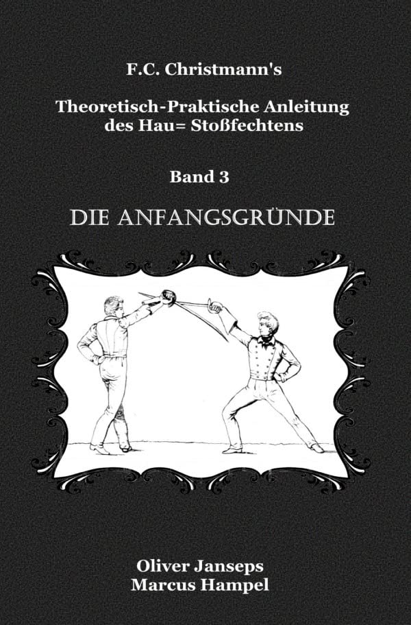 Theoretisch - Praktische Anleitung des Hau= Stoßfechtens: Die Anfangsgründe Politics & History