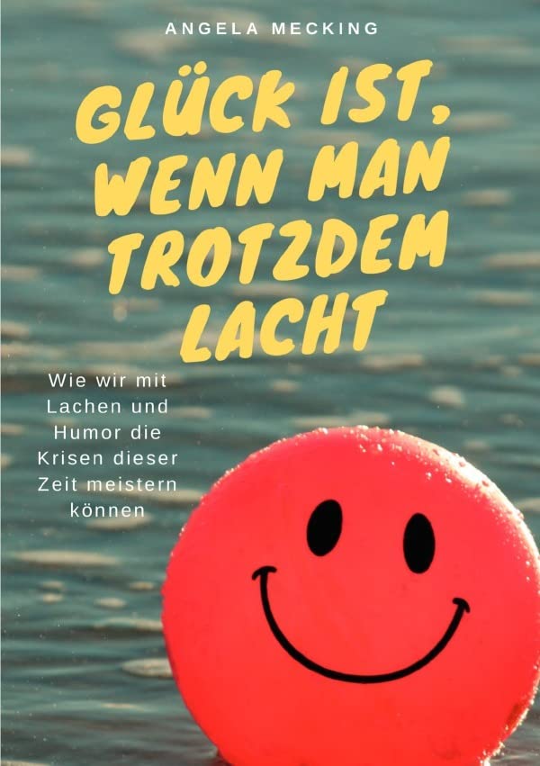 Glück ist, wenn man trotzdem lacht: Wie wir mit Lachen und Humor die Krisen dieser Zeit meistern können Business, Finance & Career