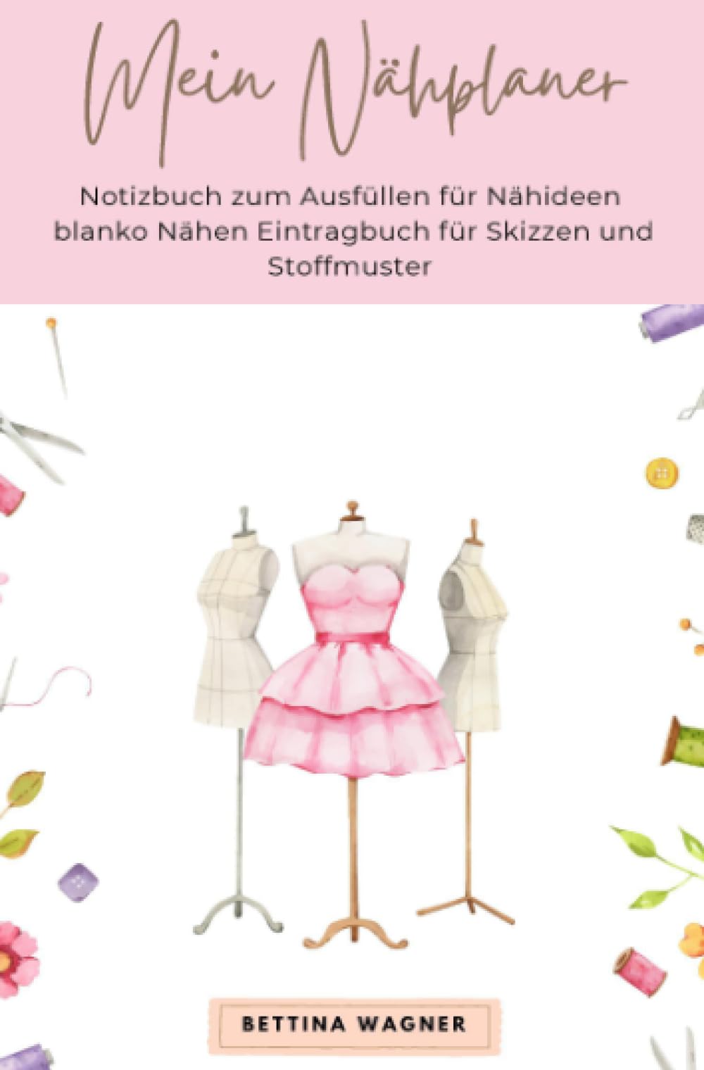 Mein Nähplaner: Notizbuch zum Ausfüllen für Nähideen blanko Nähen Eintragbuch für Skizzen und Stoffmuster Hobbies & Crafts