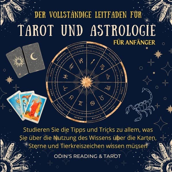 Der komplette Leitfaden für Tarot und Astrologie für Anfänger: Studieren Sie die Tipps und Tricks zu allem, was Sie über die Nutzung des Wissens über ... Sterne und Tierkreiszeichen wissen müssen Religion & Esotericism