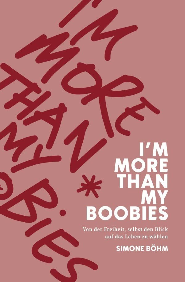 I'm more than my Boobies: Von der Freiheit, selbst den Blick auf das Leben zu wählen Business, Finance & Career