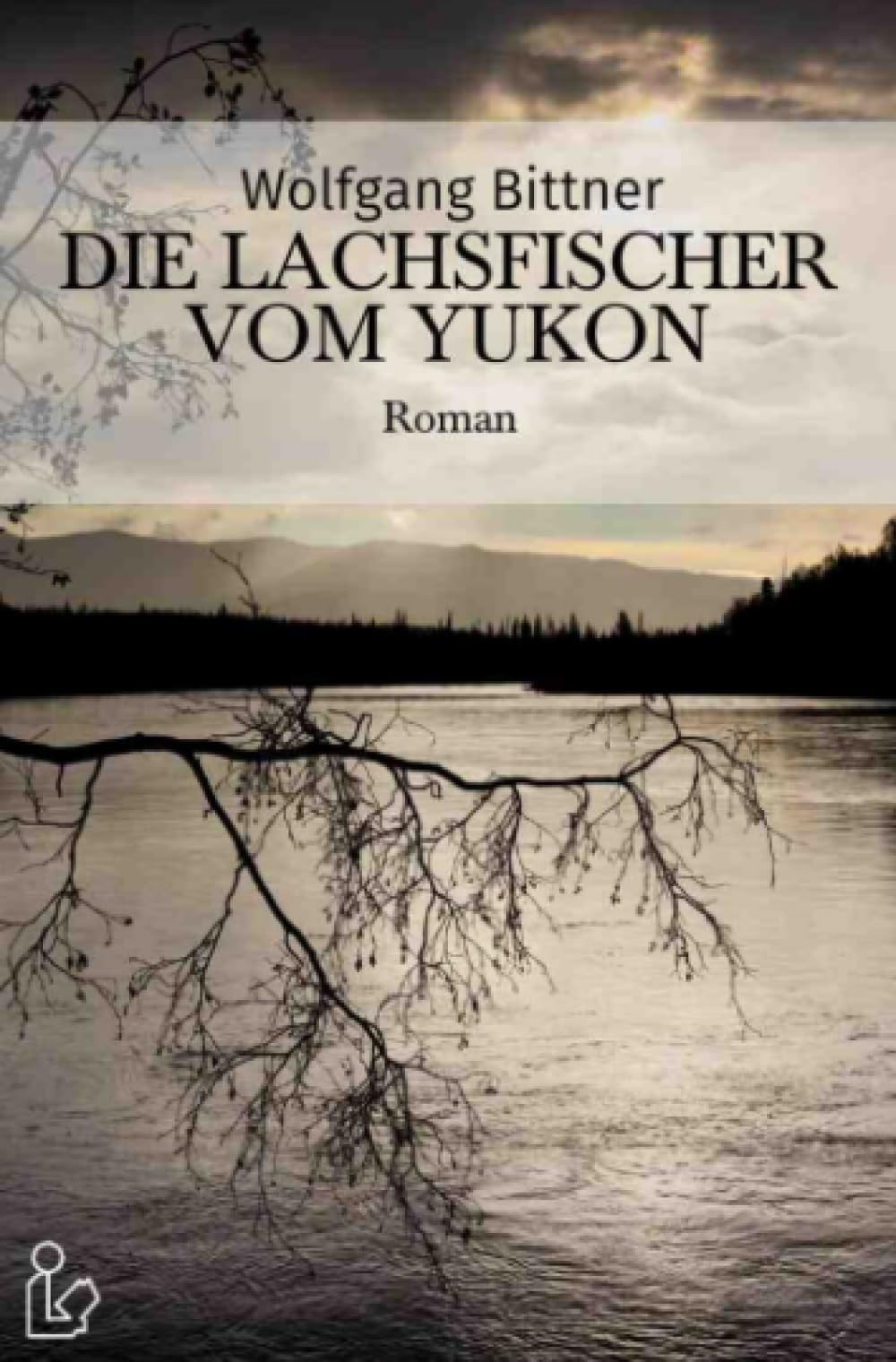 DIE LACHSFISCHER VOM YUKON: Ein Abenteuer-Roman Action & Adventure