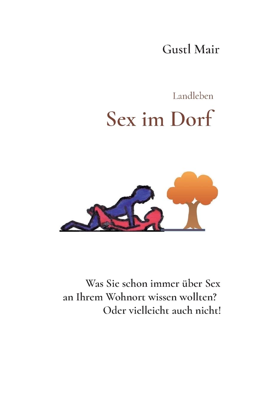 Landleben - Sex im Dorf: Was Sie schon immer über Sex an Ihrem Wohnort wissen wollten. Vielleicht aber auch nicht. Essays & Short Stories