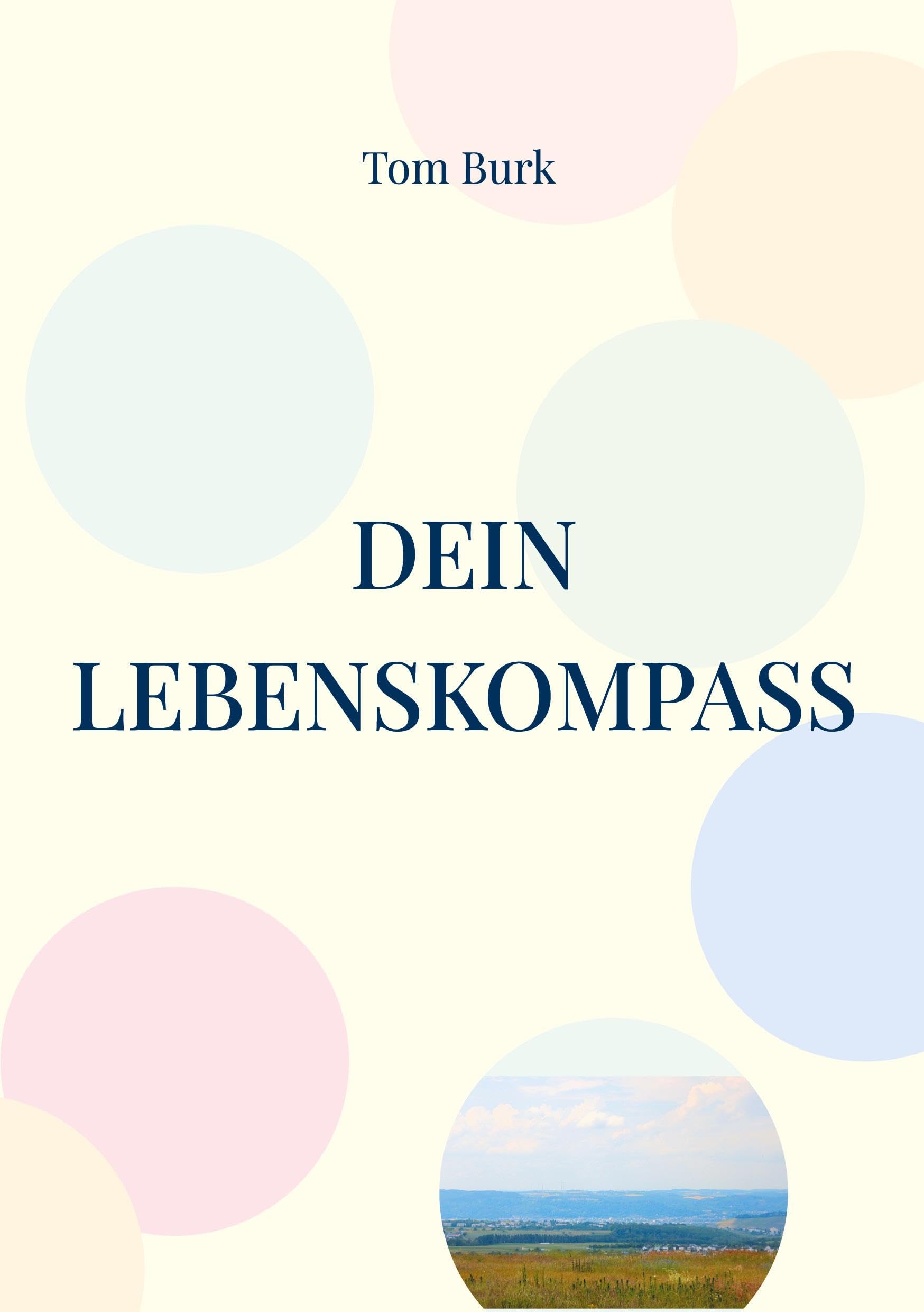 Dein Lebenskompass: Öffne dir die Türen zu einer neuen Welt - Gestalte dein Leben sinnvoll und vernünftig. Lifestyle