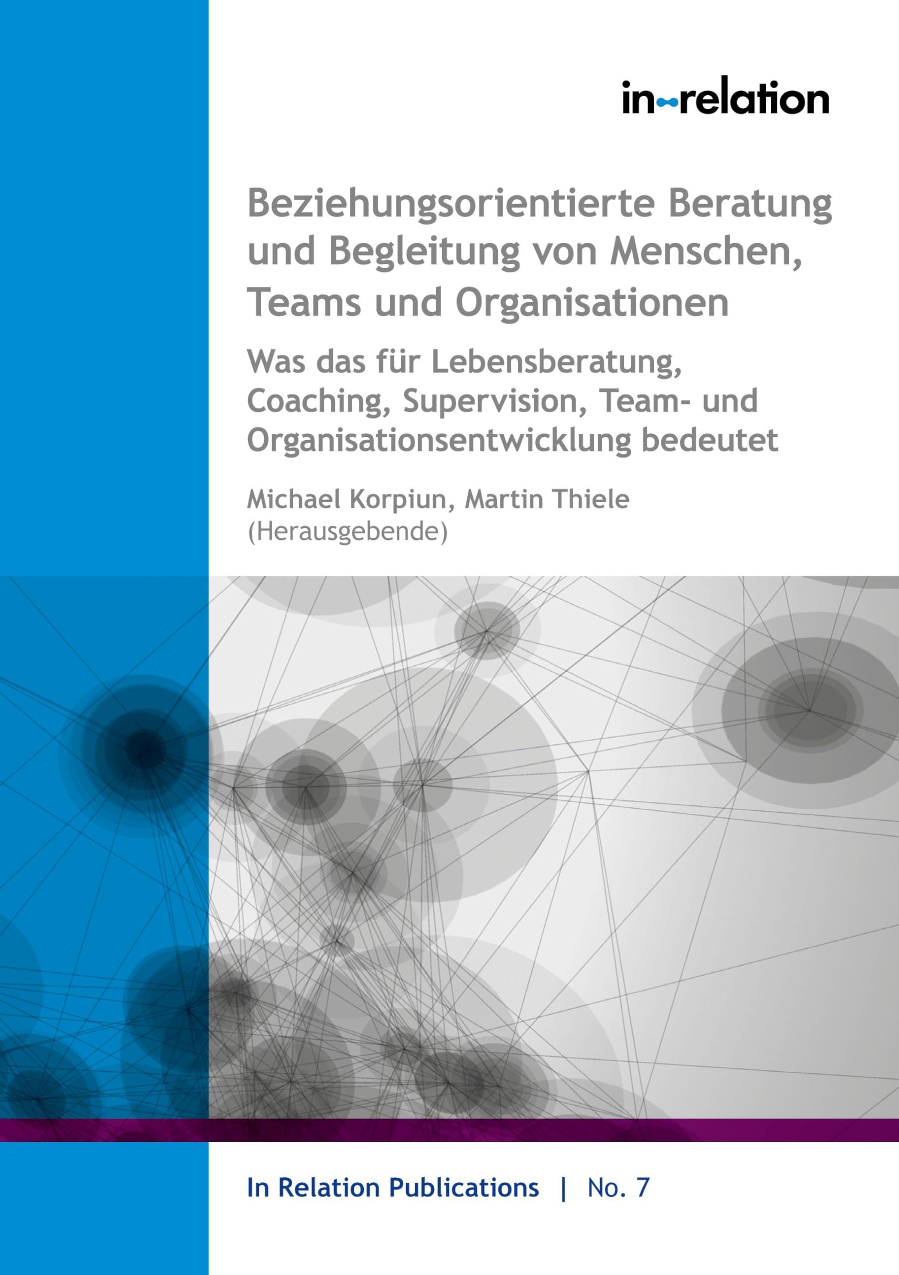 Beziehungsorientierte Beratung und Begleitung von Menschen, Teams & Organisationen: Was das für Lebensberatung, Coaching, Supervision, Team-& Organisationsentwicklung bedeutet Business, Finance & Career