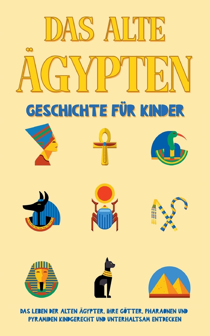 Das alte Ägypten - Geschichte für Kinder: Das Leben der alten Ägypter, Ihre Götter, Pharaonen und Pyramiden kindgerecht und unterhaltsam entdecken Politics & History