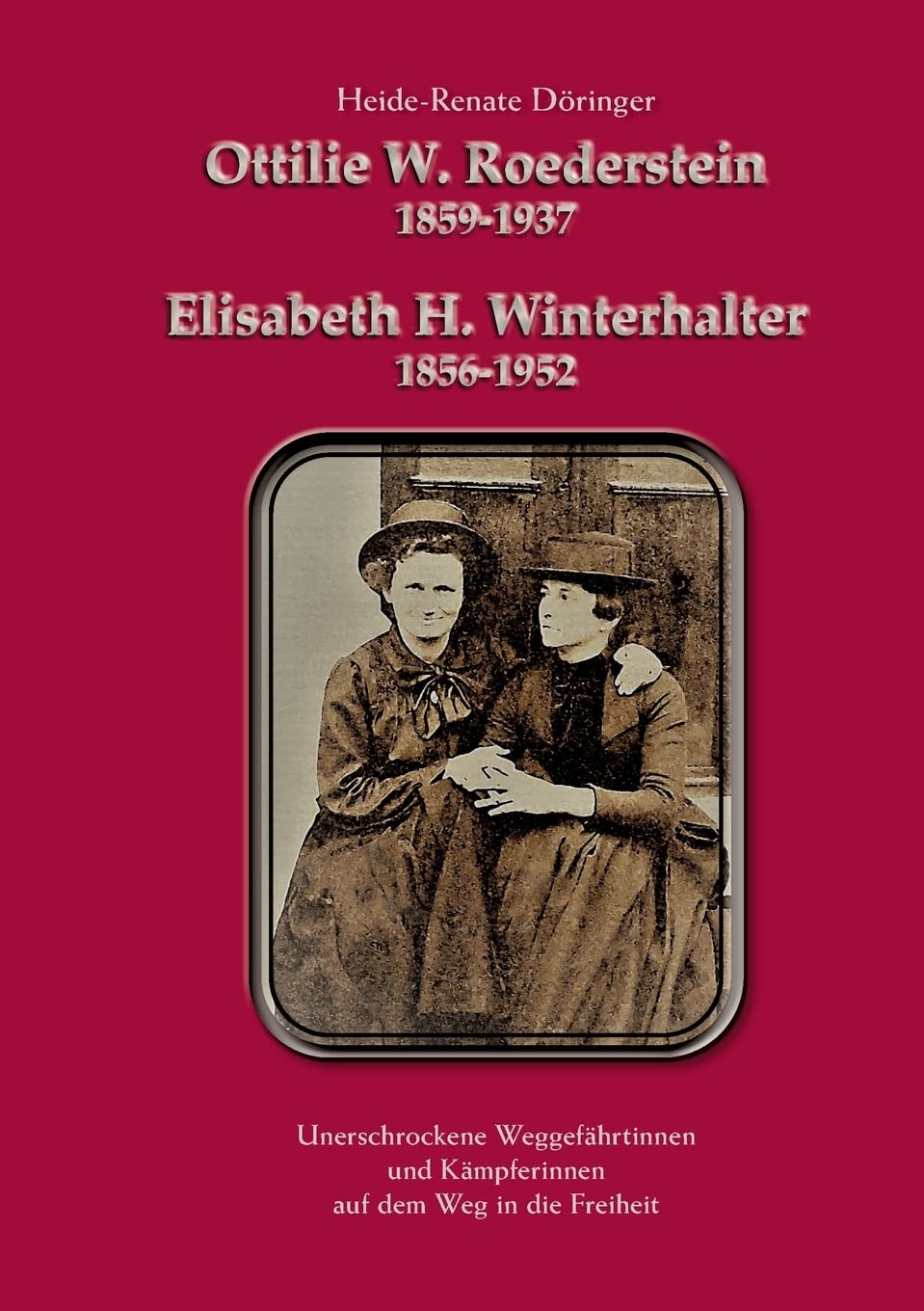 Ottilie W. Roederstein & Elisabeth H. Winterhalter: Unerschrockene Weggefährtinnen und Kämpferinnen auf dem Weg in die Freiheit Books