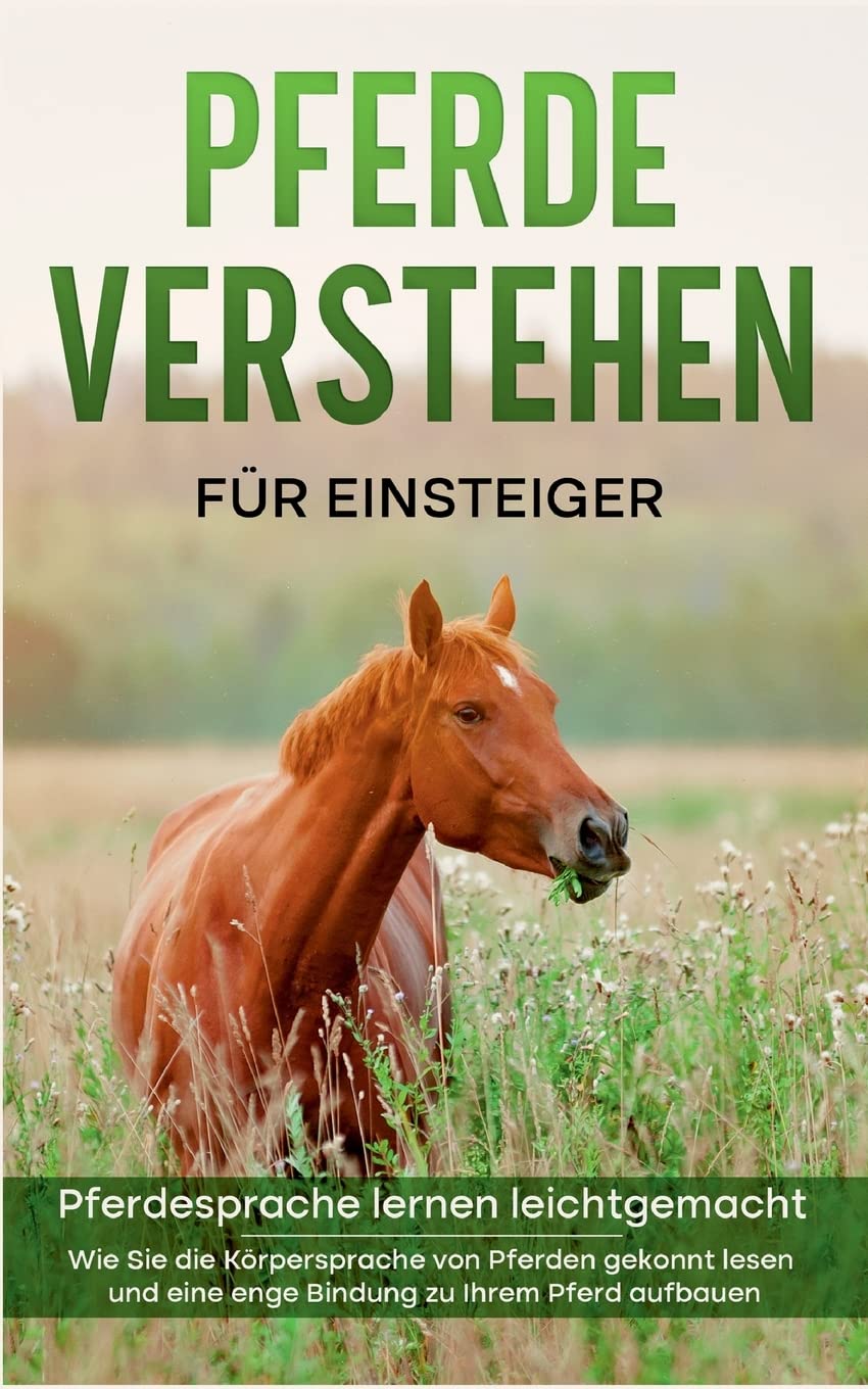 Pferde verstehen für Einsteiger - Pferdesprache lernen leichtgemacht: Wie Sie die Körpersprache von Pferden gekonnt lesen und eine enge Bindung zu Ihrem Pferd aufbauen Pets