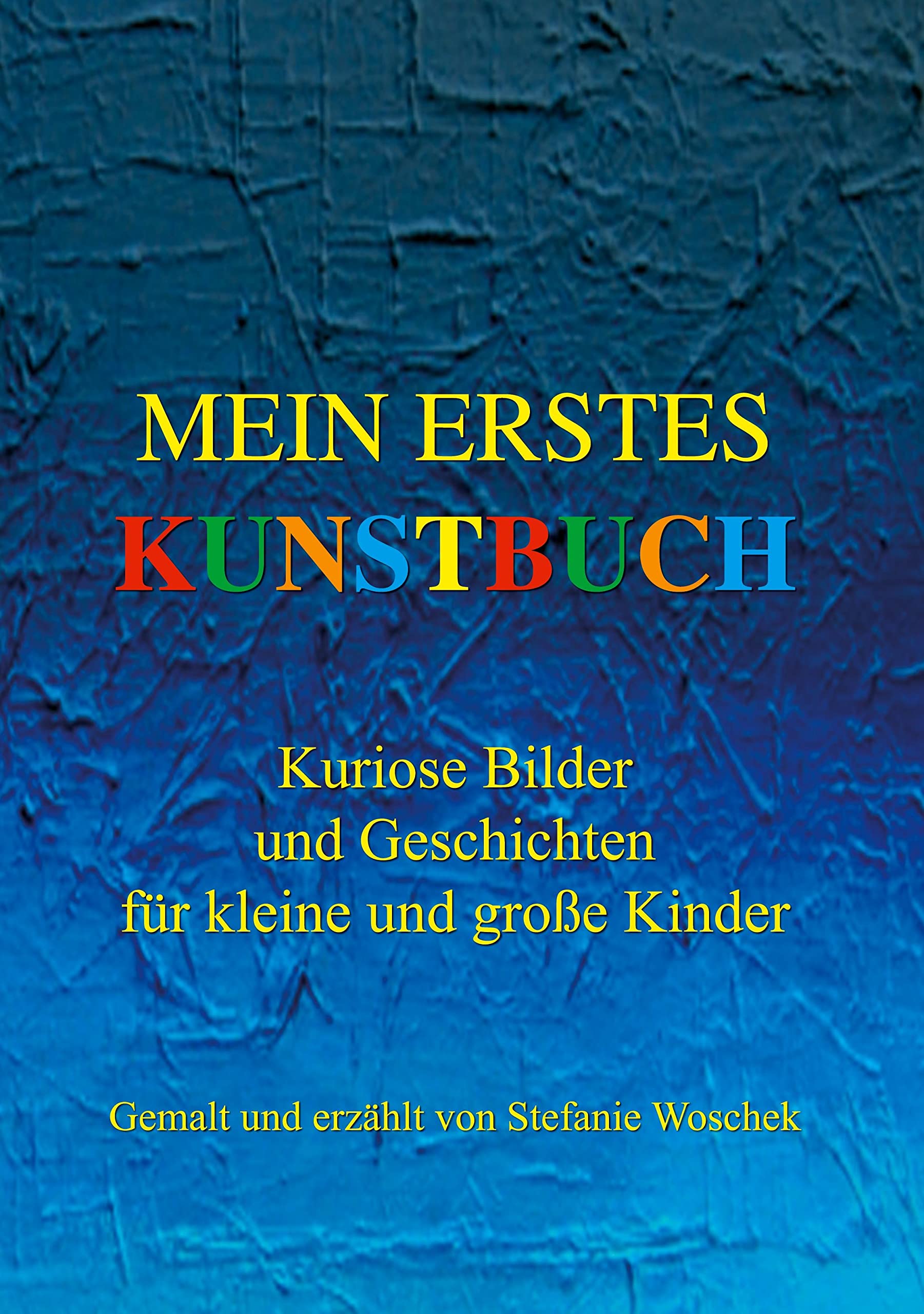 Mein erstes Kunstbuch: Kuriose Bilder und Geschichten für kleine und große Kinder, gemalt und erzählt von Stefanie Woschek Children's books
